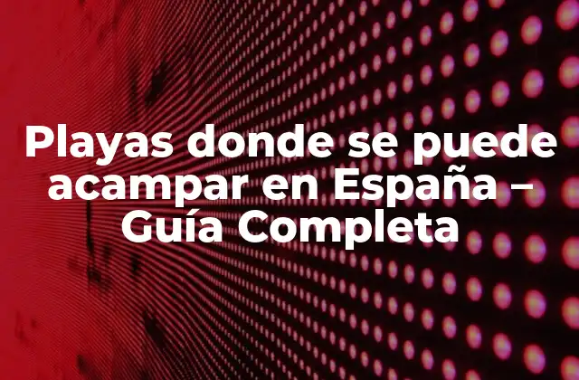 Playas Donde Se Puede Acampar en España – Guía Completa