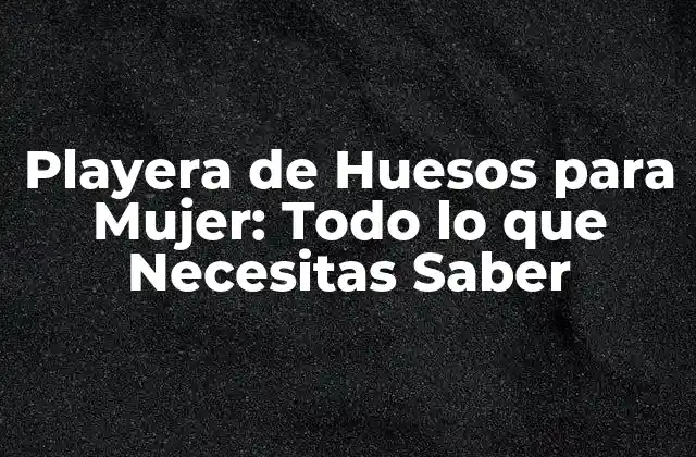 Playera de Huesos para Mujer: Todo Lo que Necesitas Saber