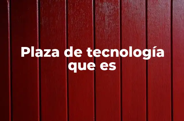 Plaza de Tecnología que es