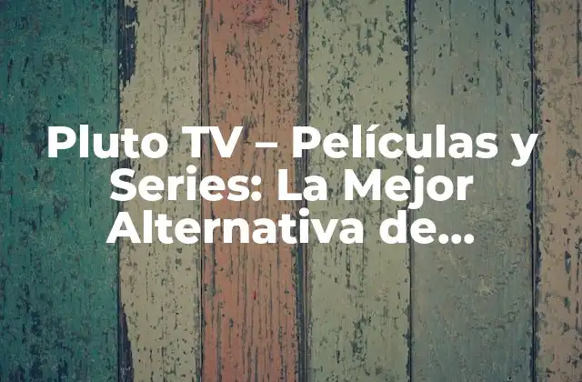 Pluto Tv – Películas y Series: la Mejor Alternativa de Entretenimiento Gratis