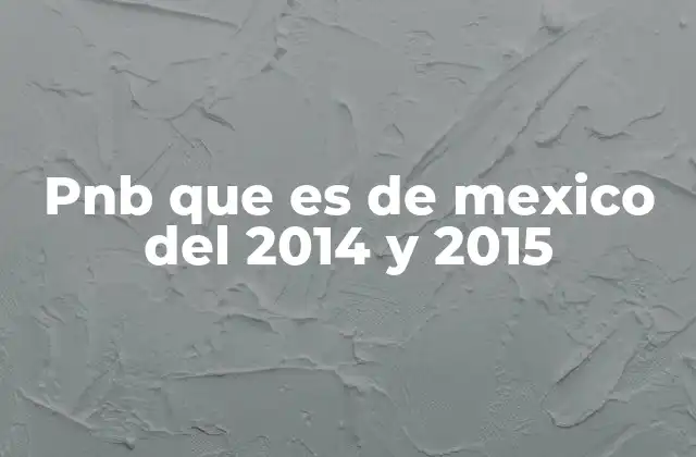 Pnb que es de Mexico Del 2014 y 2015
