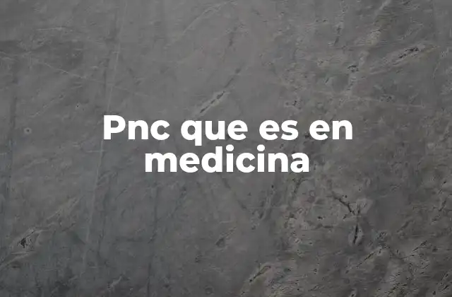 Pnc que es en Medicina 2 La importancia del PNC en la salud neonatal