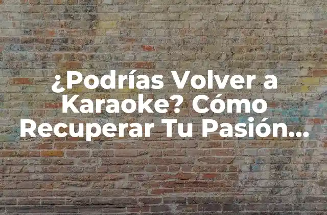 ¿podrías Volver a Karaoke? Cómo Recuperar Tu Pasión por el Canto