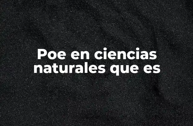 Poe en Ciencias Naturales que es