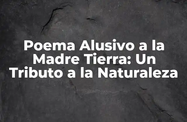 Poema Alusivo a la Madre Tierra: un Tributo a la Naturaleza