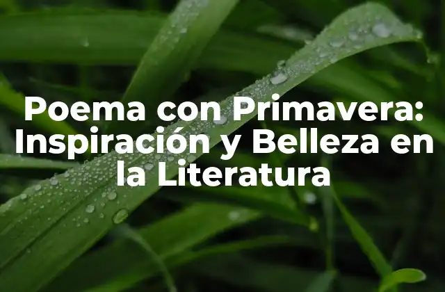 Poema con Primavera: Inspiración y Belleza en la Literatura