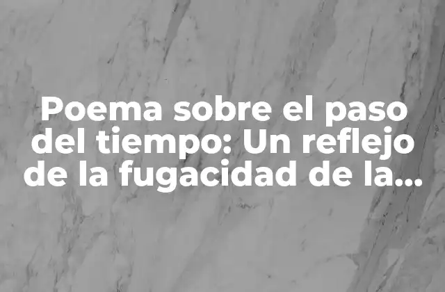 Poema sobre el Paso Del Tiempo: un Reflejo de la Fugacidad de la Vida