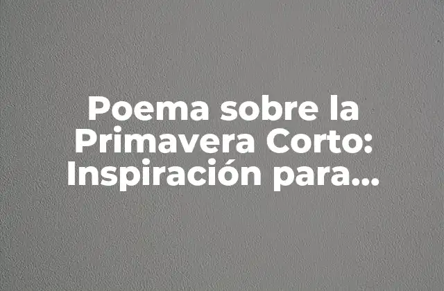 Poema sobre la Primavera Corto: Inspiración para Celebrar la Renovación