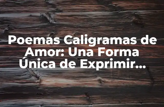 Poemas Caligramas de Amor: una Forma Única de Exprimir Sentimientos 2 Orígenes y Evolución de los Poemas Caligramas