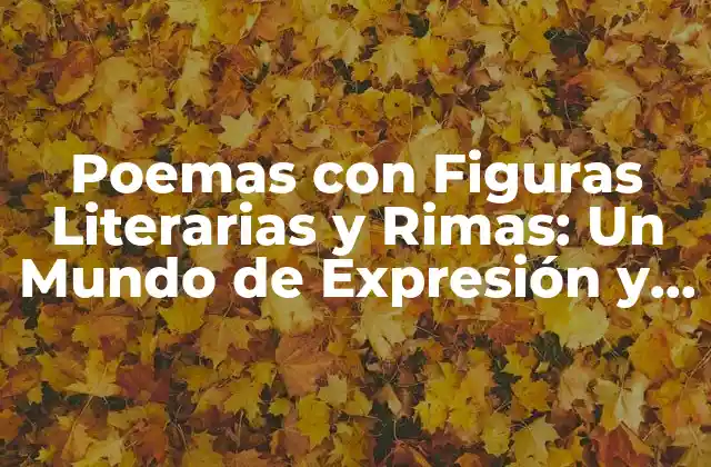 Poemas con Figuras Literarias y Rimas: un Mundo de Expresión y Creatividad
