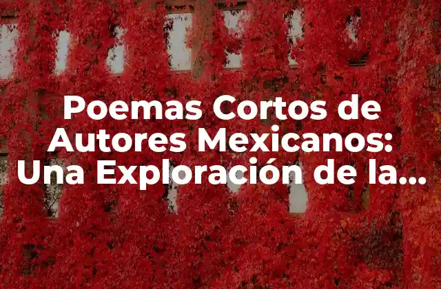 Poemas Cortos de Autores Mexicanos: una Exploración de la Literatura Mexicana