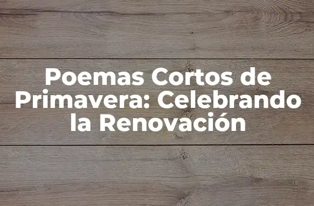 Poemas Cortos de Primavera: Celebrando la Renovación