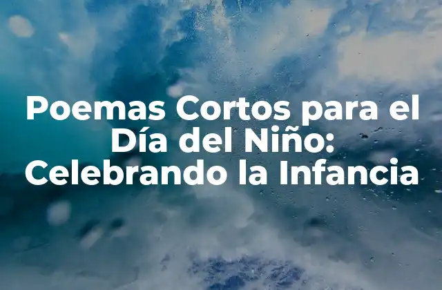 Poemas Cortos para el Día Del Niño: Celebrando la Infancia