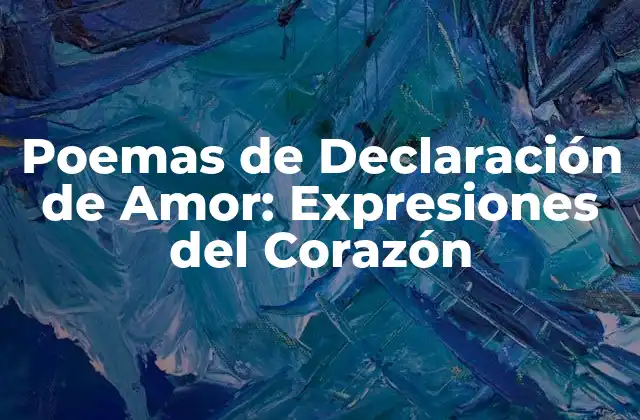 Poemas de Declaración de Amor: Expresiones Del Corazón