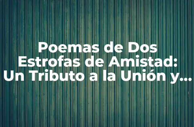 Poemas de Dos Estrofas de Amistad: un Tributo a la Unión y el Apoyo Mutuo
