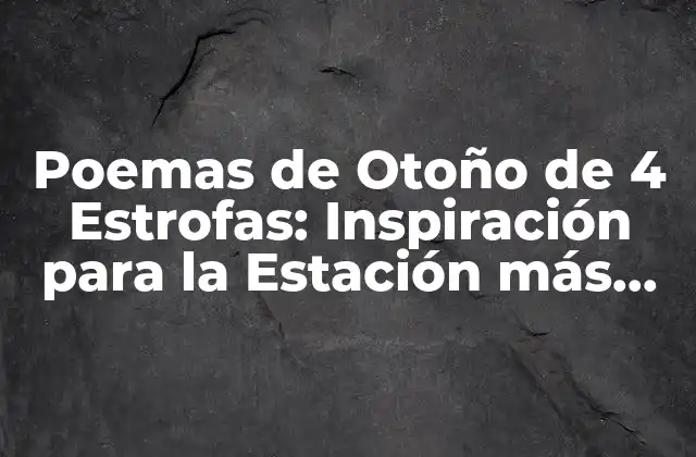 Poemas de Otoño de 4 Estrofas: Inspiración para la Estación Más Hermosa