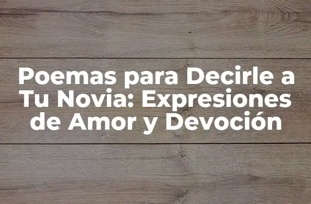 Poemas para Decirle a Tu Novia: Expresiones de Amor y Devoción