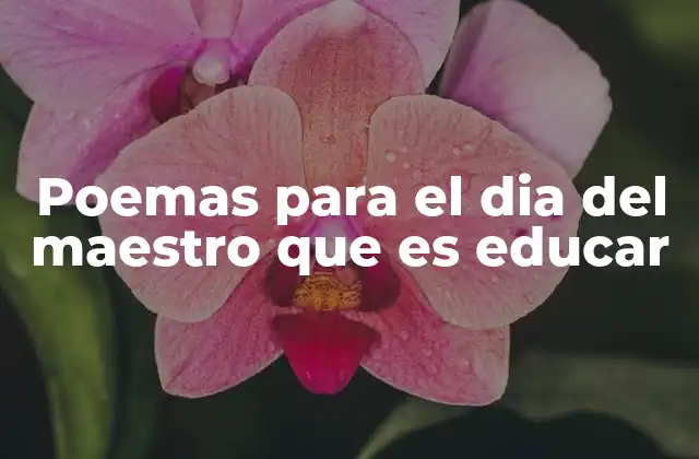 Poemas para el Dia Del Maestro que es Educar
