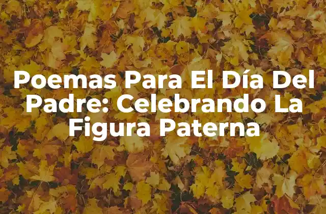 Poemas para el Día Del Padre: Celebrando la Figura Paterna