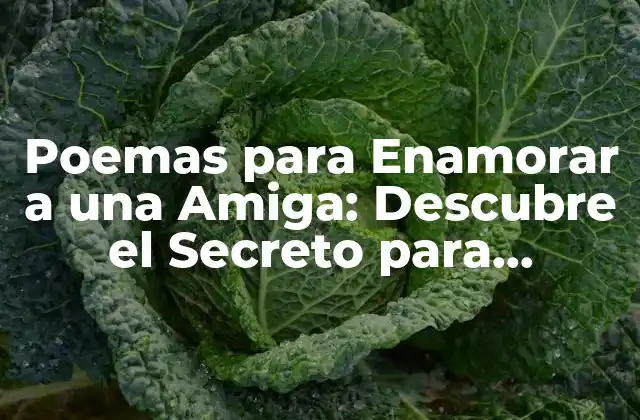 Poemas para Enamorar a una Amiga: Descubre el Secreto para Conquistar Su Corazón