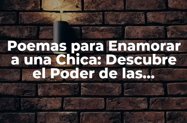 Poemas para Enamorar a una Chica: Descubre el Poder de las Palabras