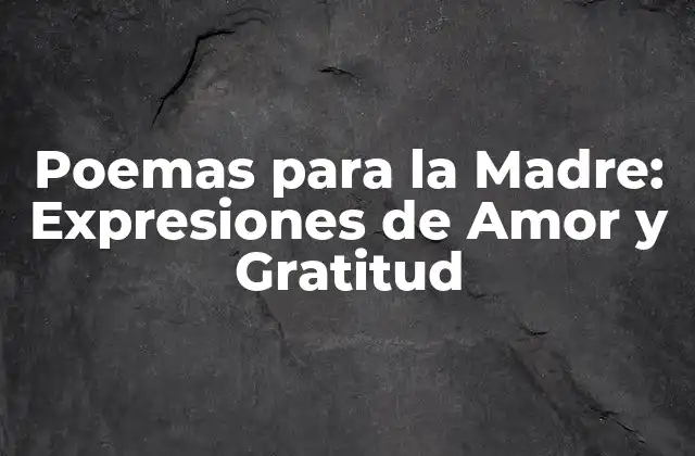 Poemas para la Madre: Expresiones de Amor y Gratitud