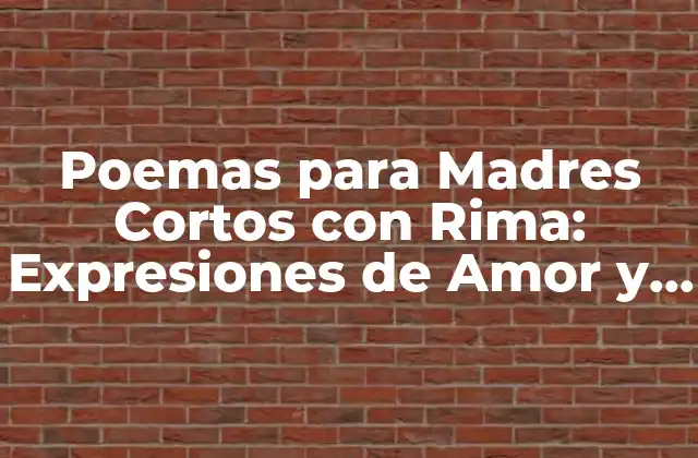 Poemas para Madres Cortos con Rima: Expresiones de Amor y Gratitud