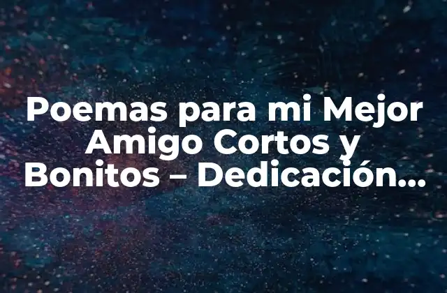 Poemas para Mi Mejor Amigo Cortos y Bonitos – Dedicación Especial