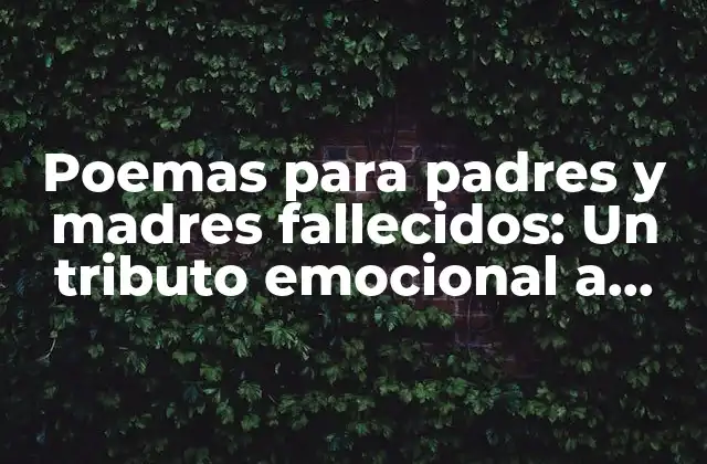 Poemas para Padres y Madres Fallecidos: un Tributo Emocional a Nuestros Seres Queridos