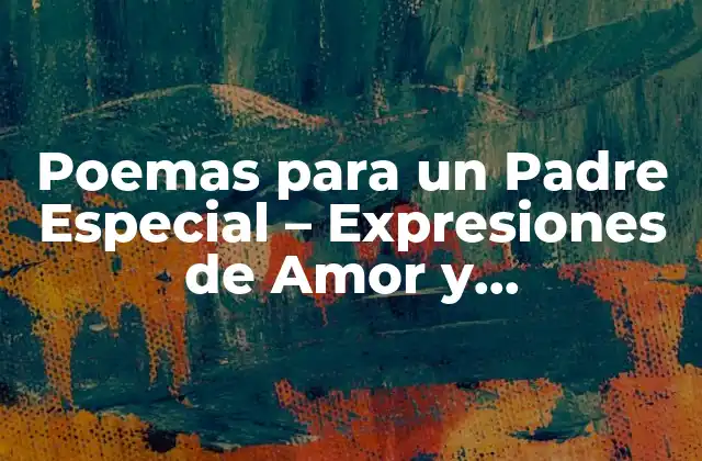 Poemas para un Padre Especial – Expresiones de Amor y Agradecimiento