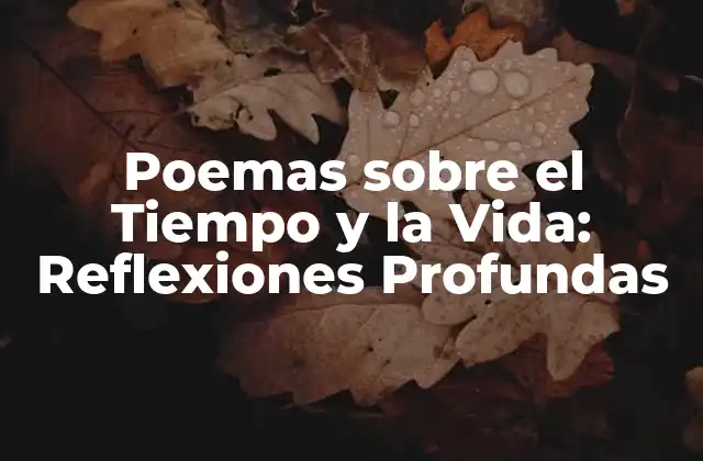 Poemas sobre el Tiempo y la Vida: Reflexiones Profundas