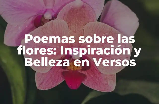 Poemas sobre las Flores: Inspiración y Belleza en Versos