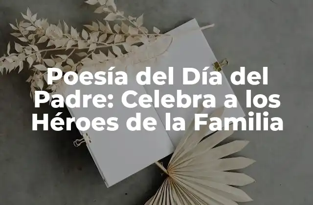 Poesía Del Día Del Padre: Celebra a los Héroes de la Familia