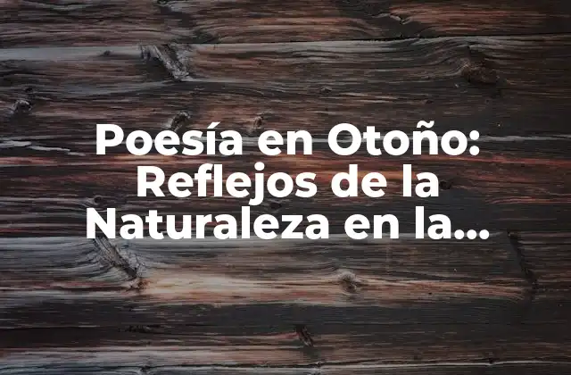 Poesía en Otoño: Reflejos de la Naturaleza en la Literatura