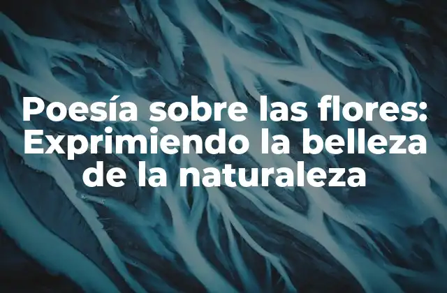 Poesía sobre las Flores: Exprimiendo la Belleza de la Naturaleza