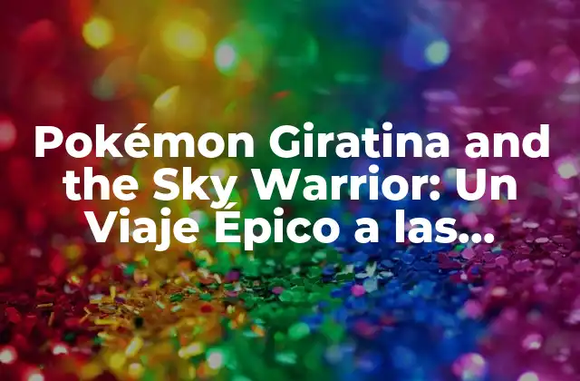 Pokémon Giratina And The Sky Warrior: un Viaje Épico a las Alturas