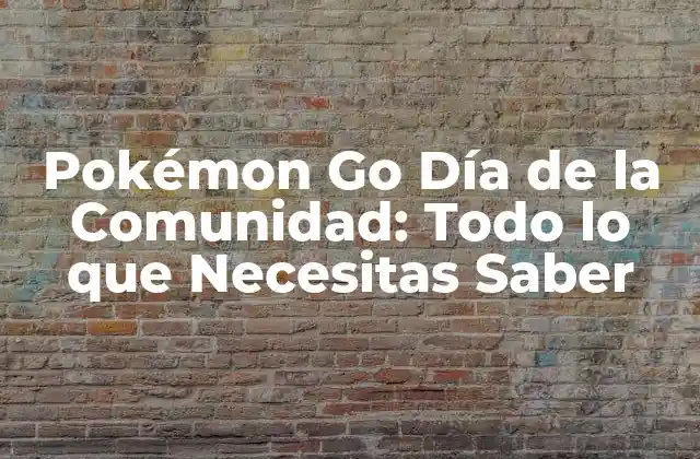 Pokémon Go Día de la Comunidad: Todo Lo que Necesitas Saber