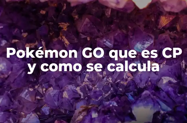 Pokémon Go que es Cp y como Se Calcula