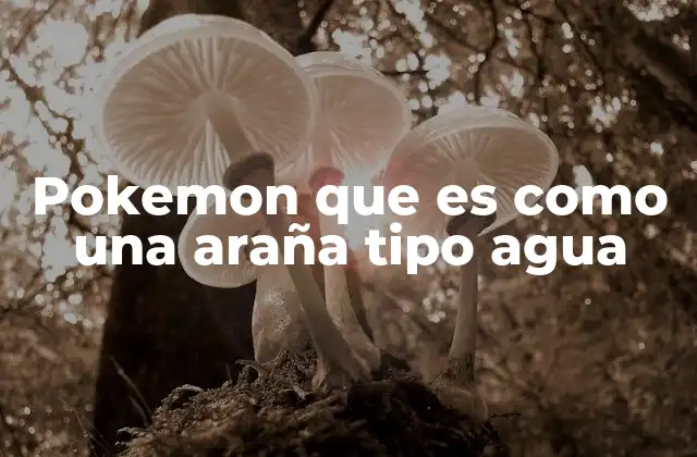 Pokemon que es como una Araña Tipo Agua