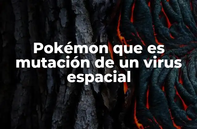Pokémon que es Mutación de un Virus Espacial