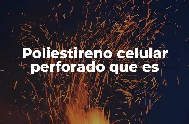 Poliestireno Celular Perforado que es