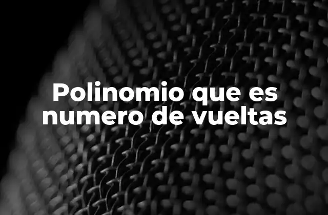 Polinomio que es Numero de Vueltas 2 La importancia del grado en el comportamiento de un polinomio