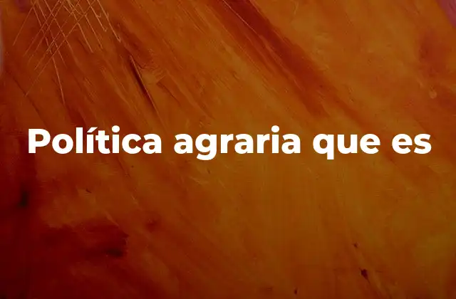 Política Agraria que es