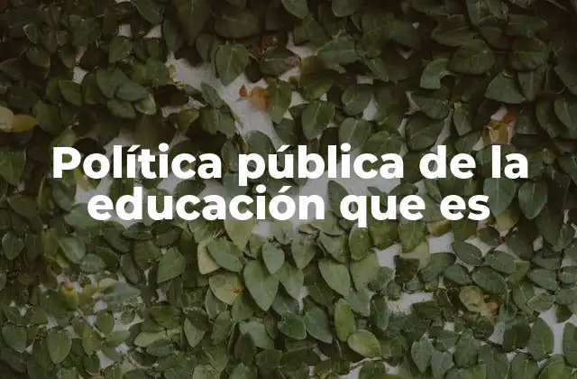 Política Pública de la Educación que es