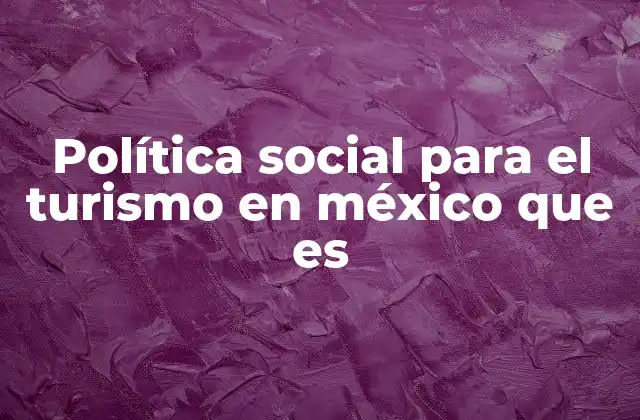 Política Social para el Turismo en México que es