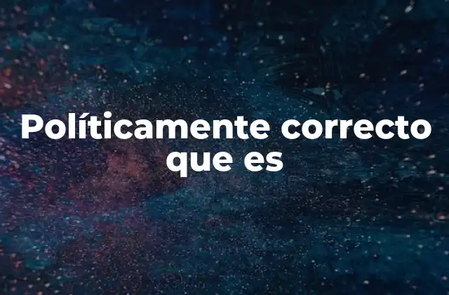 Políticamente Correcto que es