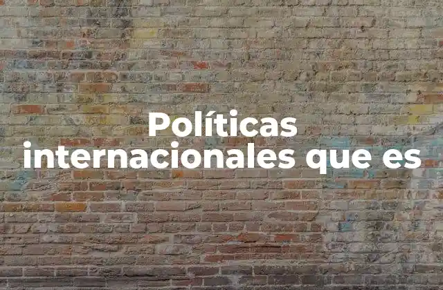 Políticas Internacionales que es