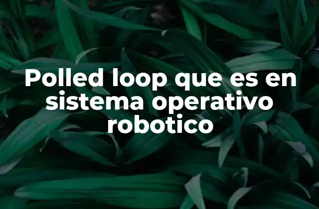 Polled Loop que es en Sistema Operativo Robotico