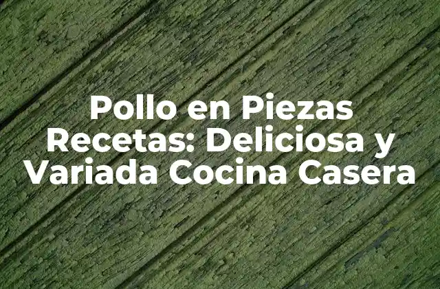 Pollo en Piezas Recetas: Deliciosa y Variada Cocina Casera