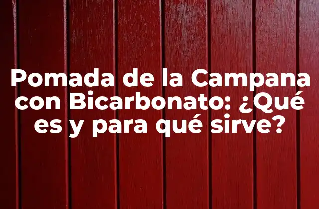 Propiedades de la Pomada de la Campana con Bicarbonato
